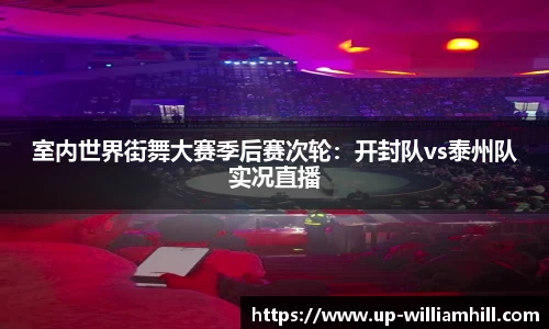 室内世界街舞大赛季后赛次轮：开封队vs泰州队实况直播
